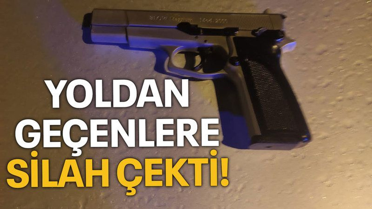 Yoldan geçenlere silah çekti!